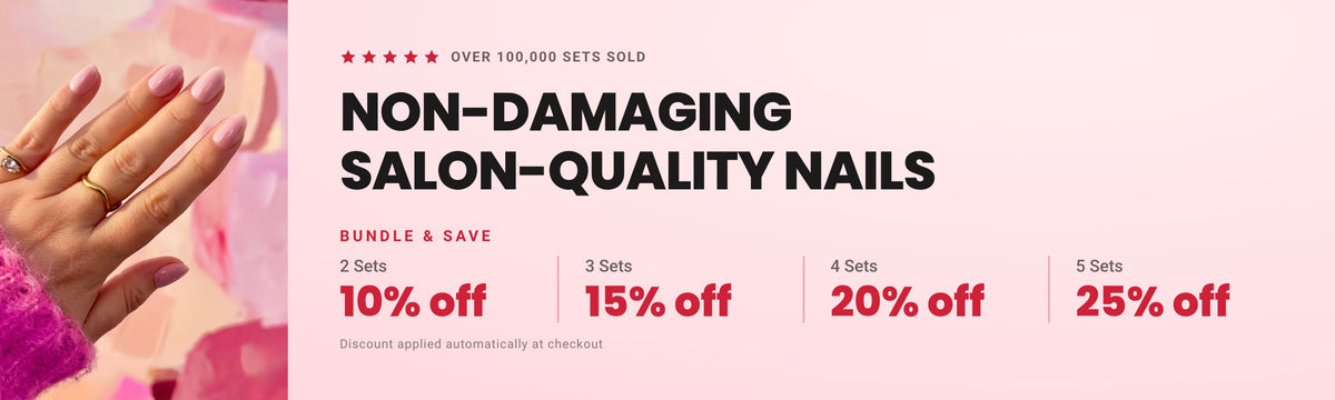Non-damaging, salon-quality press-on nails. Over 100,000 sets sold. Bundle and save: 10% off 2 sets, 15% off 3 sets, 20% off 4 sets, 25% off 5 sets.